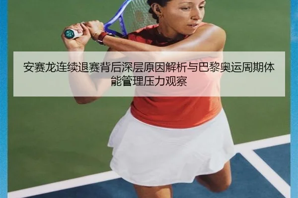 安赛龙连续退赛背后深层原因解析与巴黎奥运周期体能管理压力观察
