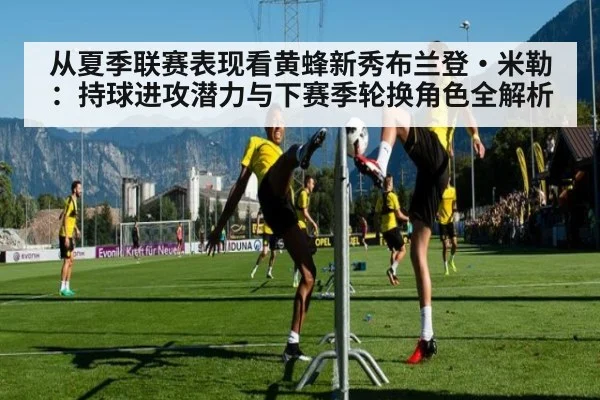 从夏季联赛表现看黄蜂新秀布兰登·米勒：持球进攻潜力与下赛季轮换角色全解析