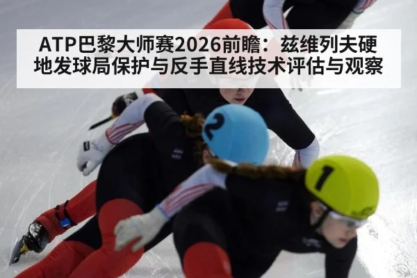 ATP巴黎大师赛2026前瞻：兹维列夫硬地发球局保护与反手直线技术评估与观察