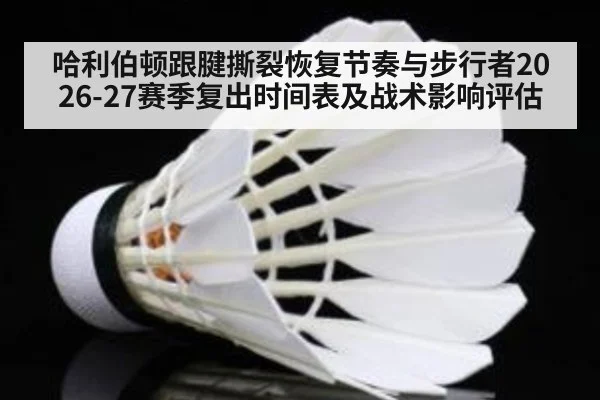 哈利伯顿跟腱撕裂恢复节奏与步行者2026-27赛季复出时间表及战术影响评估